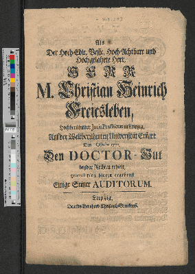 Vorschaubild von Als Der Hoch-Edle, Veste, Hoch-Achtbare und Hochgelahrte Herr M. Christian Heinrich Freiesleben, Hochberühmter Juris Practicus in Leipzig, Auf der Weltberühmten Universität Erfurt Den Octobr. 1722. Den Doctor-Hut beyder Rechten erhielt, gratulirten hierzu ergebenst Einige Seiner Auditorium