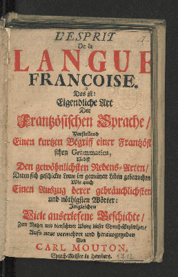 Vorschaubild von L'Esprit De la Langue Françoise. Das ist: Eigendliche Art Der Frantzösischen Sprache/ Vorstellend Einen kurtzen Begriff einer Frantzösischen Grammatica