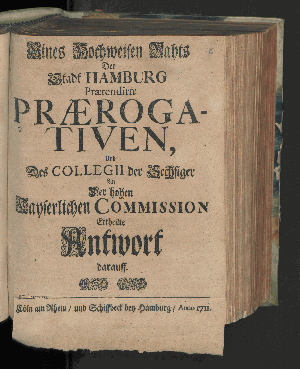 Vorschaubild von Eines Hochweisen Rahts Der Stadt Hamburg Prætendirte Prærogativen, Und Des Collegii der Sechsiger An Der Hohen Kayserlichen Commission Ertheilte Antwort darauff