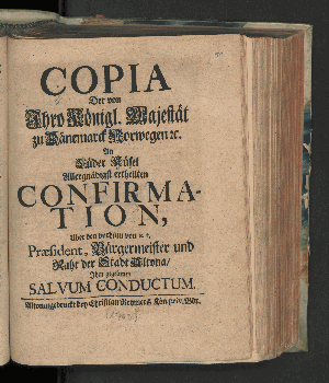 Vorschaubild von Copia Der von Ihro Königl. Majestät zu Dänemarck, Norwegen [et]c. An Lüder Küsel Allergnädigst ertheilten Confirmation, Uber den vorhinn von s. t. Præsident, Bürgermeister und Raht der Stadt AltonaI Ihm gegebenen Salvum Conductum