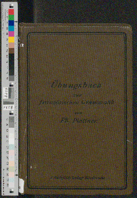 Vorschaubild von [Übungsbuch zur französischen Grammatik im Anschluß an des Verfassers ";Kurzgefaßte Schulgrammatik"; und "Ausführliche Grammatik" sowie an andere Lehrbücher der französischen Sprache]