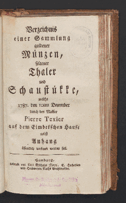 Vorschaubild von Verzeichnis einer Sammlung goldener Münzen, seltener Thaler und Schaustükke, welche 1787. den 10ten December, durch den Makler PierreTexier auf dem Eimbekschen Hause nebst Anhang öffentlich verkauft werden soll.