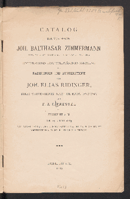 Vorschaubild von Catalog der von Herrn Joh. Balthasar Zimmermann ... hinterlassenen fast vollständigen Sammlung der Radirungen und Kupferstiche von Joh. Elias Ridinger, deren Versteigerung durch die Kunsthandlung von F. A. C. Prestel zu Frankfurt a. M. am 17. Juni 1889 ... stattfindet