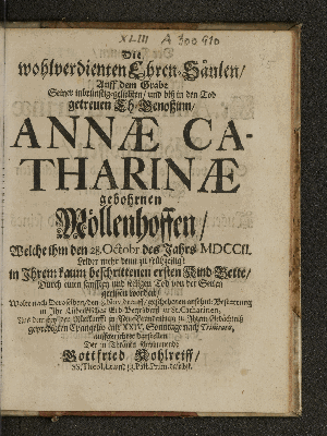 Vorschaubild von Die wohlverdienten Ehren-Säulen/ Auff dem Grabe Seiner ... Eh-Genoßinn Annæ Catharinæ gebohrnen Möllenhoffen/ Welche ihm den 28. Octobr. des Jahres MDCCII ... in Ihrem kaum beschrittenen ersten Kind-Bette/ Durch einen sanfften und seeligen Tod von der Seiten gerissen worden/ wolte ... Aus dem bey der Rückkunfft in Neu-Brandenburg zu Ihrem Gedächtniß gepredigten Evangelio ... auffgerichtet darstellen ...