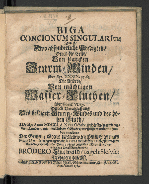 Vorschaubild von Biga Concionum Singularium Das ist/ Zwo absonderliche Predigten/ Deren die Erste/ von starcken Sturm-Winden/ über Syr. XXXIX. 33. sq. Die Andere/ Von mächtigen Wasser-Fluthen/ über Genes. VI.17. Durch Veranlassung Des heftigen Sturm-Windes und der hohen Fluth/ Welche Anno MDCCI ... Der Gemeine Gottes zu Neuen-Kirchen in Stormarn darauf öffentlich vorgetragen ...