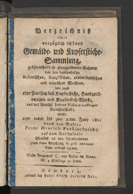 Vorschaubild von Verzeichnis einer vorzüglich schönen Gemälde- und Kupferstiche-Sammlung ... wie auch eine Parthey lose Kupferstiche, Handzeichnungen und Kupferstich-Werke, aus des Wohlsel. Johann Wilhelm Loffhagen Verlassenschaft;  welche vom 10ten bis zum 12ten Juny 1811 ... auf dem Börsensaale ... verkauft werden