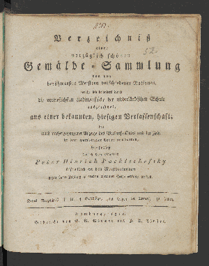 Vorschaubild von Verzeichniß einer vorzüglich schönen Gemälde-Sammlung, von den berühmtesten Meistern verschiedener Nationen, welche sich besonders durch die vortreflichen Kabinetsstücke der niederländischen Schule auszeichnet, aus einer bekannten, hiesigen Verlassenschaft; die nach vorhergegangener Anzeige des Verkauf-Ortes und der Zeit, in dem Hamburgischen Correspondenten, hieselbst