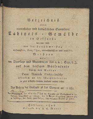 Vorschaubild von Verzeichniß einer vortreflichen und beträchtlichen Sammlung Cabinets-Gemälde in Oelfarbe, worunter viele von den berühmtesten italienischen, französischen, niederländischen und deutschen Meistern, welche am Dienstage und Mittewochen den 2.und 3. Sept. d.J., auf dem hiesigen Börsensaale