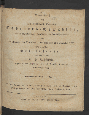 Vorschaubild von Verzeichniß einer ganz vortreflichen Sammlung Cabinets-Gemählde, aus den Niederländischen,Französischen und Italiänischen Schulen, welche am Freytage und Sonnabend, den 8ten und 9ten December 1797,  auf dem Börsensaale