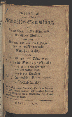 Vorschaubild von Verzeichnis einer schönen Gemählde-Sammlung, von Italienischen, Holländischen und Deutschen Meistern; ... wie auch ... Kupferstiche, welche den 12ten und 13ten März 1795, auf dem Börsen-Saale ... verkauft werden sollen