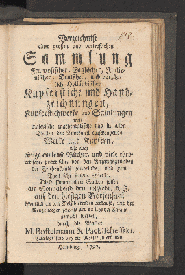 Vorschaubild von Verzeichniß einer großen und vortreflichen Sammlung Französischer, Englischer, Italienischer, Deutscher und vorzüglich Holländischer Kupferstiche und Handzeichnungen, Kupferstichwerke ...  nebst malerische mathematische und in allen Theilen der Baukunst einschlagende Werke mit Kupfern wie auch einige curieuse Bücher ...  Diese sämtlichen Sachen sollen ... am Sonnabend den 18 Febr. d. J.  auf dem hiesigen Börsensaal ... verkauft, ...