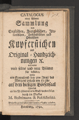 Vorschaubild von Catalogus einer schönen Sammlung von Englischen, Französischen, Italienischen, Holländischen und Deutschen Kupferstichen und Original-Handzeichnungen u. worunter viele seltne und neue Blätter sich befinden, welche am Sonnabend den 09 Junii ... auf dem hiesigen Börsensaa ... verkauft werden sollen