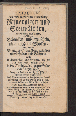 Vorschaubild von Catalogus von einer Sammlung Mineralien und Stein-Arten, ...Schnecken u. Muscheln ... nebst einigen Mignatur-Gemählden, Kupferstichen und Büchern u. welche an Donnerstage und Freytage, als den 3ten und 4ten August 1786...