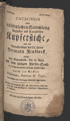 Vorschaubild von Catalogus einer ansehnlichen Sammlung Englischer und Französischer Kupferstiche, aus der Verlassenschaft des sel. Herrn Hermann Rendtorff, welche am Sonnabend, den 23 April auf dem hiesigen Börsen-Saale... verkauft werden sollen