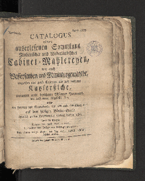 Vorschaubild von Catalogus einer auserlesenen Sammlung Italienischer und Niederländischer Cabinet-Mahlereyen,wie auch Wasserfarben und Miniaturgemählde, imgleichen eine grosse Collection alte und moderne Kupferstiche, worunter sich viele berühmte Männer-Portraits, ...  welche am Freytag und Sonnabaend, den 5ten und 6ten März a.c. auf dem hiesigen Börsen-Saale ... öffentlich verkauft werden sollen