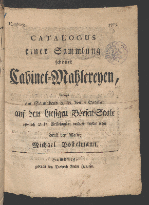 Vorschaubild von Catalogus einer Sammlung schöner Cabinet-Mahlereyen, welche am Sonnabend d.J., den 7. October, auf dem hiesigen Börsen-Saal öffentlich an die Meistbietenden verkauft werden sollen