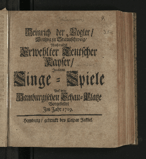 Vorschaubild von Heinrich der Vogler/ Hertzog zu Braunschweig/ Nachmahls Erwehlter Teutscher Kayser