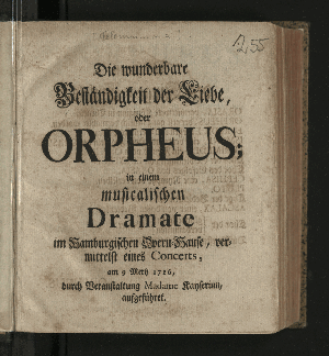 Vorschaubild von Die wunderbare Beständigkeit der Liebe, oder Orpheus; in einem musicalischen Dramate im Hamburgischen Opern-Hause, vermittelst eines Concerts, am 9 Mertz 1726, durch Veranstaltung Madame Kayserinn, aufgefuehret