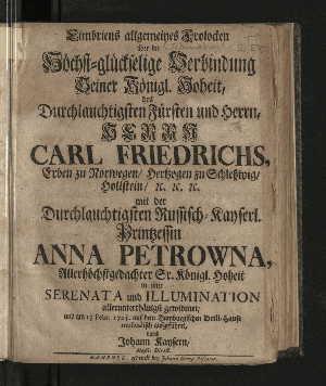 Vorschaubild von Cimbriens allgemeines Frolocken über die Höchst-glückselige Verbindung Seiner Königl. Hoheit, des Durchlauchtigsten Fürsten und Herrn, Herrn Carl Friedrichs, Erben zu Norwegen/ Hertzogen zu Schleßwig/Hollstein/ [et]c.  [et]c. [et]c. mit der Durchlauchtigsten Russisch-Kayserl. Printzessin Anna Petrowna ... in einer Serenata und Illumination allerunterthänigst gewidmet, und am 17. Febr. 1725. auf dem Hamburgischen Drill-Hause musicalisch aufgeführet