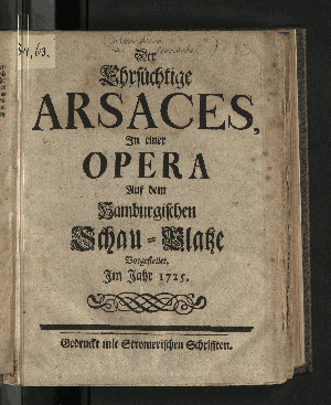 Vorschaubild von Der Ehrsüchtige Arsaces, In einer Opera Auf dem Hamburgischen Schau-Platze vorgestellet. Im Jahr 1725