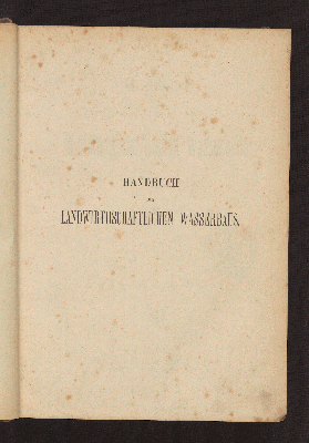 Vorschaubild von Handbuch des landwirthschaftlichen Wasserbaus ; mit 343 Holzschn. und 4 Taf. in Farbdr.