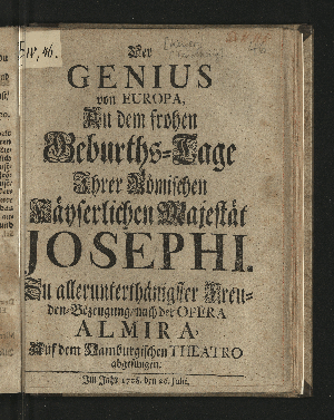 Vorschaubild von Der Genius von Europa, An dem frohen Geburths-Tage Ihrer Römischen Kayserlichen Majestät Josephi. Zu allerunterthänigster Freuden-Bezeugung/ nach d. Opera Almira, Auf dem Hamburgischen Theatro abgesungen