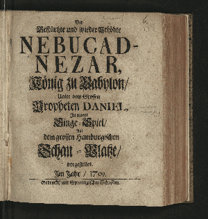 Vorschaubild von Der Gestürtzte und wieder Erhöhte Nebucadnezar, König zu Babylon/ Unter dem Grossen Propheten Daniel