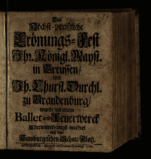 Vorschaubild von Das Höchst-preiszliche Crönungs-Fest Ihr. Königl. Mayst. in Preussen/ Und Ih. Churfl. Durchl. zu Brandenburg/ wurde mit einem Ballet und Feuerwerck Allerunterthänigst verehret auff dem Hamburgischen Schau-Platz