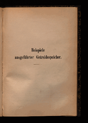 Vorschaubild von [Die Construction und Einrichtung der Speicher, speciell der Getreide-Magazine, in ihren neuesten Vervollkommnungen]