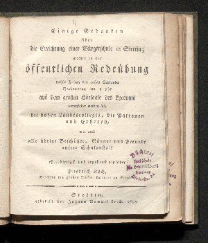 Vorschaubild von Einige Gedanken über die Errichtung einer Bürgerschule in Stettin ; womit zu der öffentlichen redeübung welche Freitag den 20sten September ... auf dem großen Hörsaale des Lyceums veranstaltet werden soll, die hohen Landescollegia ... alle übrigen Beschützer, Gönner und Freunde unsrer Schulanstalt ehrerbietigst und ergebenst einladet Friedrich Koch, Director des großen Raths-Lyceums zu Stettin