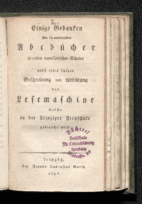 Vorschaubild von Einige Gedanken über die gewöhnlichen A B C bücher in unsern vaterländischen Schulen nebst einer kurzen Beschreibung und Abbildung der Lesemaschine welche in der Leipziger Freyschule gebraucht wird. [By C. C. Plato.]