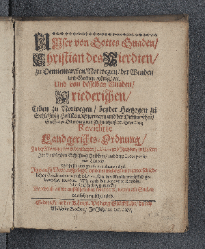 Vorschaubild von Unser von Gottes Gnaden, Christian des Vierdten, zu Dennemarcken, Norwegen, der Wenden und Gothen König, etc. Und von desselben Gnaden, Friederichen, Erben zu Norwegen, beyder Hertzogen zu Schleßwig Hollstein, Stormarn und der Ditmarschen, Graffen zu Oldenburg und Delmenhorst, u. Gevettern, Revidirte Landgerichts-Ordnung, Zu beförderung der ordentlichen Justitien und Rechtens in Unsern Fürstenthümben Schleßwig Hollstein, und dero incorporirten Länder