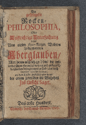 Vorschaubild von [Die gestriegelte Rocken-Philosophia, Oder Auffrichtige Untersuchung derer Von vielen super-klugen Weibern hochgehaltenen Aberglauben, Allen denen nützlich zu lesen, die entweder schon ehemals von ein und andern Aberglauben betrogen worden sind, oder noch betrogen werden können; an das Licht gestellet]