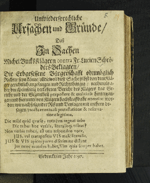 Vorschaubild von Unwiedersprechliche Ursachen und Gründe/ Daß In Sachen Michel Bucks Klägern contra Fr. Lucien Schröders Beklagten/ Die Erbgesessene Bürgerschafft ohnmöglich Richter seyn könne/ ... wie nachfolgender Riß und Beylagen mit mehren besagen ...