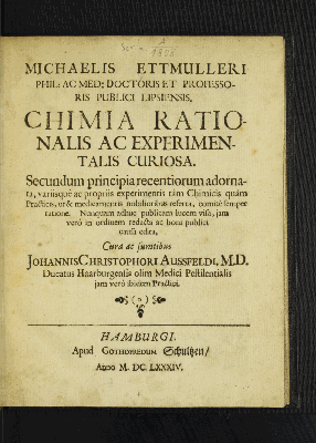 Vorschaubild von Michaelis Ettmulleri Phil: Ac Med: Doctoris et Professoris Publici Lipsiensis Chimia Rationalis Ac Experimentalis Curiosa ...