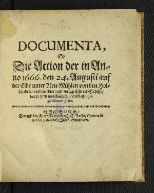 Vorschaubild von Documenta, So Die Action der in Anno 1666. den 24. Augusti auf der Elbe unter Neu-Mühlen von den Holländern verbrandter und weggeführter Schiffe/ sampt ihren umbständlichen Beschaffenheit zu erkennen geben