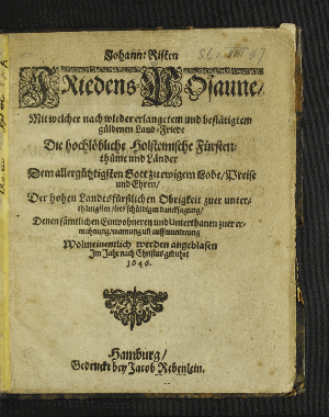 Vorschaubild von Johann: Risten Friedens-Posaune/ Mit welcher nach wieder erlangetem und bestätigtem güldenen Land-Friede Die hochlöbliche Holsteinische Fürstenthüme und Länder Dem allergühtigsten Gott zu ewigem Lobe/ Preise und Ehren/ Der hohen Landesfürstlichen Obrigkeit zuer ... dancksagung/ Denen sämtlichen Einwohneren und Unterthanen zuer ermahnung/ warnung un[d] auffmunterung Wolmeinentlich werden angeblasen