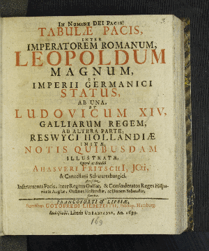 Vorschaubild von Tabulae Pacis, Inter Imperatorem Romanum, Leopoldum Magnum, Et Imperii Germanici Status, Ab Una, Et Ludovicum XIV, Galliarum Regem, Ab Altera Parte, Reswyci Hollandiae Initae, Notis Quibusdam Illustratae