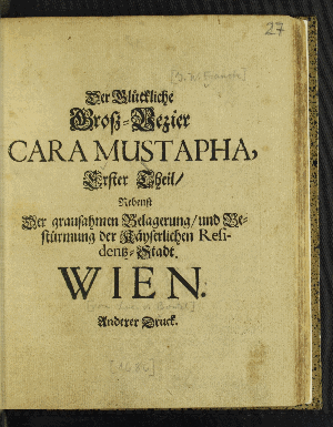 Vorschaubild von Der Glückliche Groß-Vezier Cara Mustapha, Erster Theil/ Nebenst Der grausahmen Belagerung/ und Bestürmung der Käyserlichen Residentz-Stadt Wien