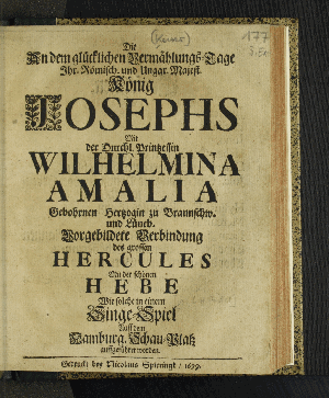 Vorschaubild von Die An dem glücklichen Vermählungs-Tage Ihr. Römisch. und Ungar. Maiest. König Josephs Mit der Durchl. Printzessin Wilhelmina Amalia Gebohrnen Hertzogin zu Braunschw. und Lüneb. Vorgebildete Verbindung des grossen Hercules Mit der schönen Hebe