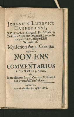 Vorschaubild von Johannis Ludovici Hannemanni[i], D. Philosophiae Natural. Professoris in Christian-Albertina Ordinarii, Leopoldinae Societatis Collegae Dicti Nestoris II. Mysterion Papali Coronae adscriptum Non-Ens. ceu Commentarius in Cap. XVII. v. 5. Apocal.