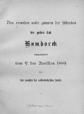 Vorschaubild von Den vrunden unde gunren der historien der guden stad Hamborch togheeghenet tom 9ten des Avrillen 1889 van den vrunden der nedderdudeschen sprake