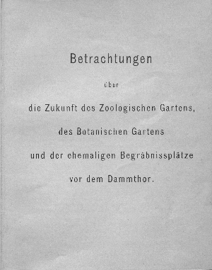 Vorschaubild von Betrachtungen über die Zukunft des Zoologischen Gartens, des Botanischen Gartens und der ehemaligen Begräbnisplätze vor dem Dammthor