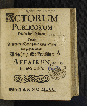 Vorschaubild von Actorum Publicorum Fasciculus ... Einiger Zu mehrem Begriff und Erläuterung der gegenwärtigen Schleßwig-Holsteinischen Affairen dienlicher Stücke