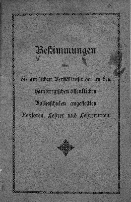 Vorschaubild von Bestimmungen über die amtlichen Verhältnisse der an den hamburgischen öffentlichen Volksschulen angestellten Rektoren, Lehrer und Lehrerinnen