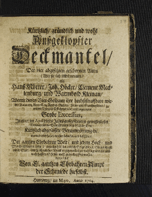 Vorschaubild von Kürtzlich, gründlich und wohl Außgeklopfter Deckmantel, Der vier abgesetzten und geschornen Alten ... als Hanß Mörter, Joh. Höcker, Clement Mecklenburg, und Warmbold Kleinau, womit dieses Vier-Gespann ihre ... grobe Excessus ... haben wollen bedecken und beschönen