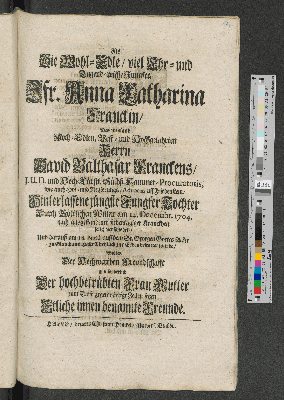 Vorschaubild von Als Die Wohl-Edle/ viel Ehr- und Tugend-reiche Jungfe/ Jfr. Anna Catharina Franckin/ ... am 14. Decembr. 1704 ... selig verschieden ...