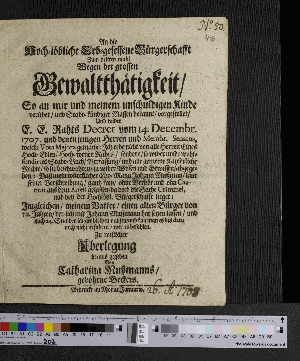 Vorschaubild von An die Hoch-löbliche Erb-gesessene Bürgerschafft Zum dritten mahl Wegen der grossen Gewaltthätigkeit/ So an mir und meinem unschuldigen Kinde verübet/ ... vorgestellet/ Und wider E. E. Rahts Decret vom 14. Decembr. 1707. und denen jenigen Herren und Membr. Senatus, welche Vota Majora gemacht: ...