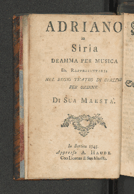 Vorschaubild von Hadrianus in Sirien ein Singespiel welches auf allergnädigsten Befehl Sr. Königl. Majest. von Preussen auf der Hof-Schaubühne zu Berlin soll aufgeführet werden