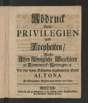 Vorschaubild von Abdruck Derer Privilegien und Freyheiten/ Welche Ihro Königliche Majestäten zu Dännemarck-Norwegen/ [et]c. Der von denen Schweden abgebrannten Stadt Altona In Königlichen Gnaden von neuen concediret